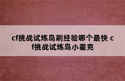 cf挑战试炼岛刷经验哪个最快 cf挑战试炼岛小霍克